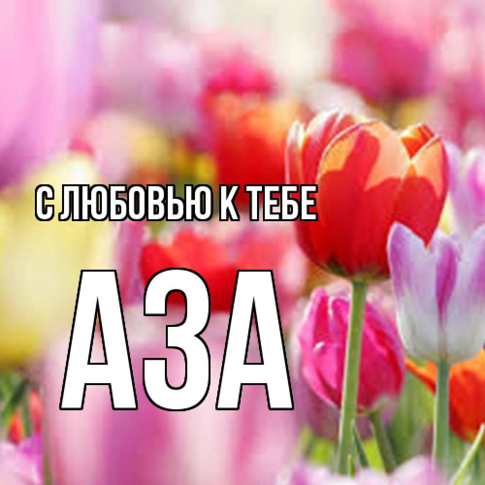 Открытка  с именем. Аза, С любовью к тебе  