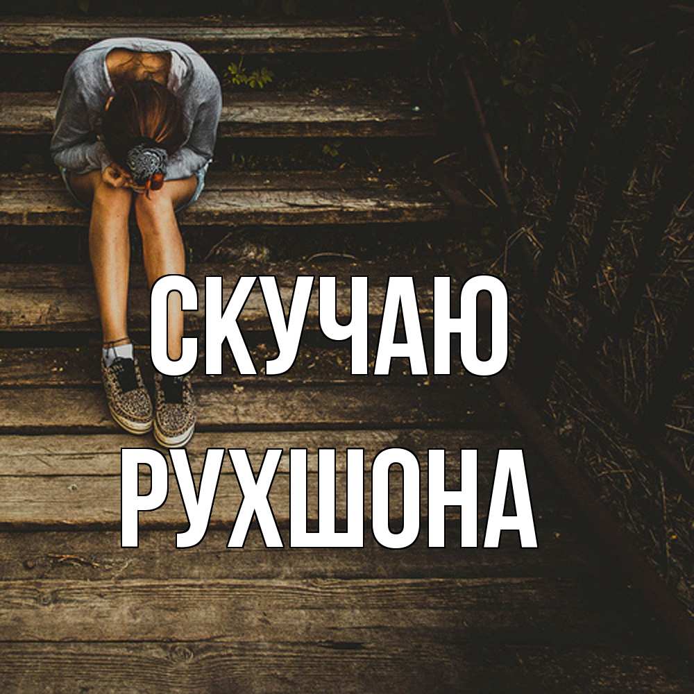 Открытка  с именем. Рухшона, Скучаю  