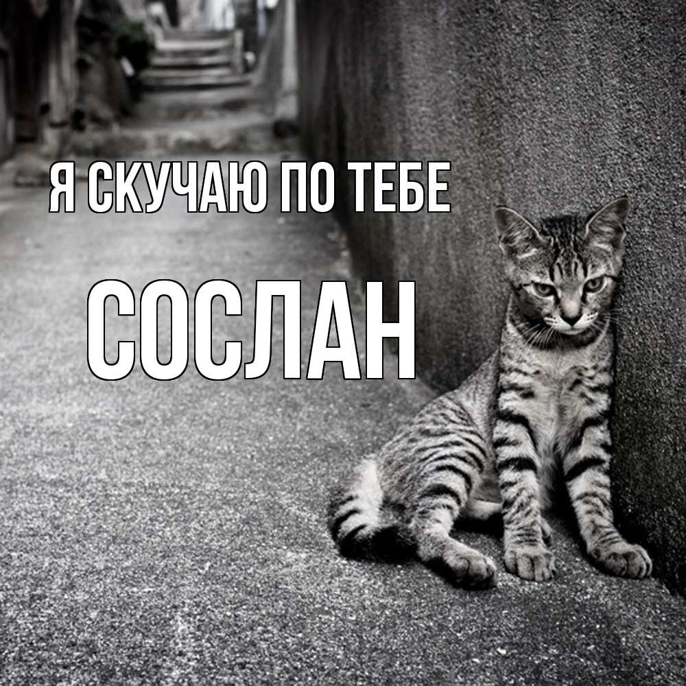 Открытка  с именем. Сослан, Я скучаю по тебе  