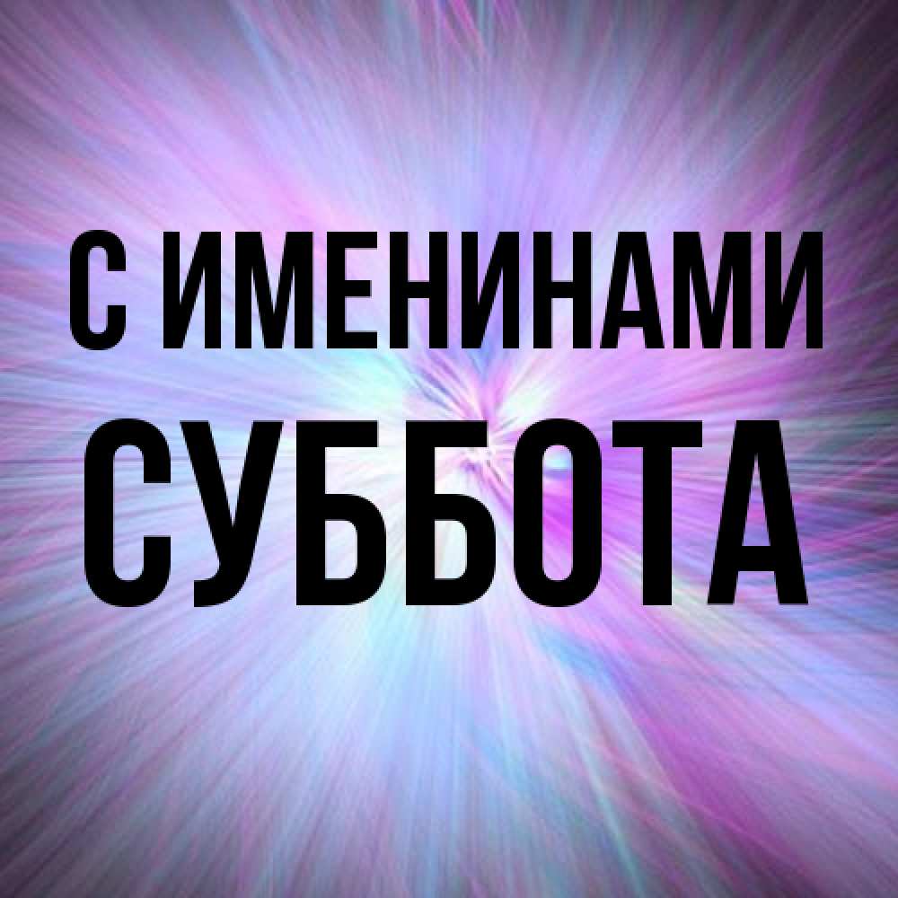 Открытка  с именем. Суббота, С именинами  