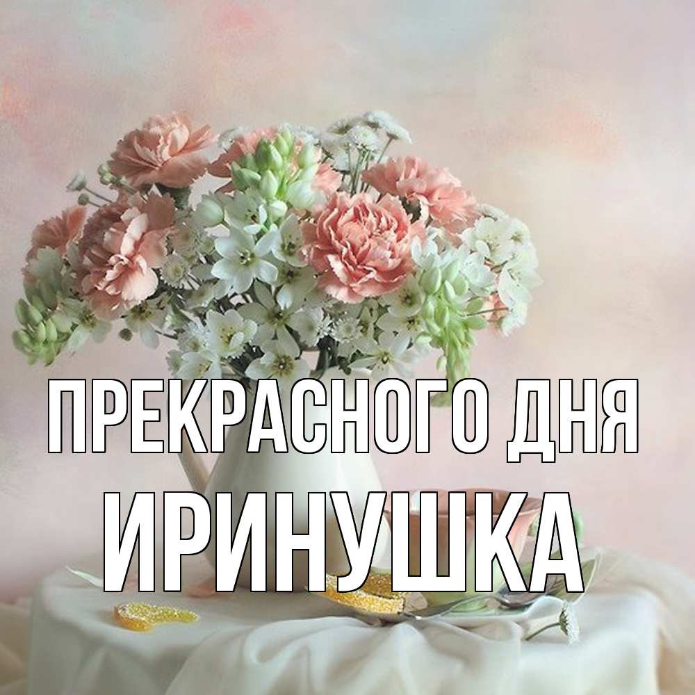 Открытка  с именем. Иринушка, Прекрасного дня  