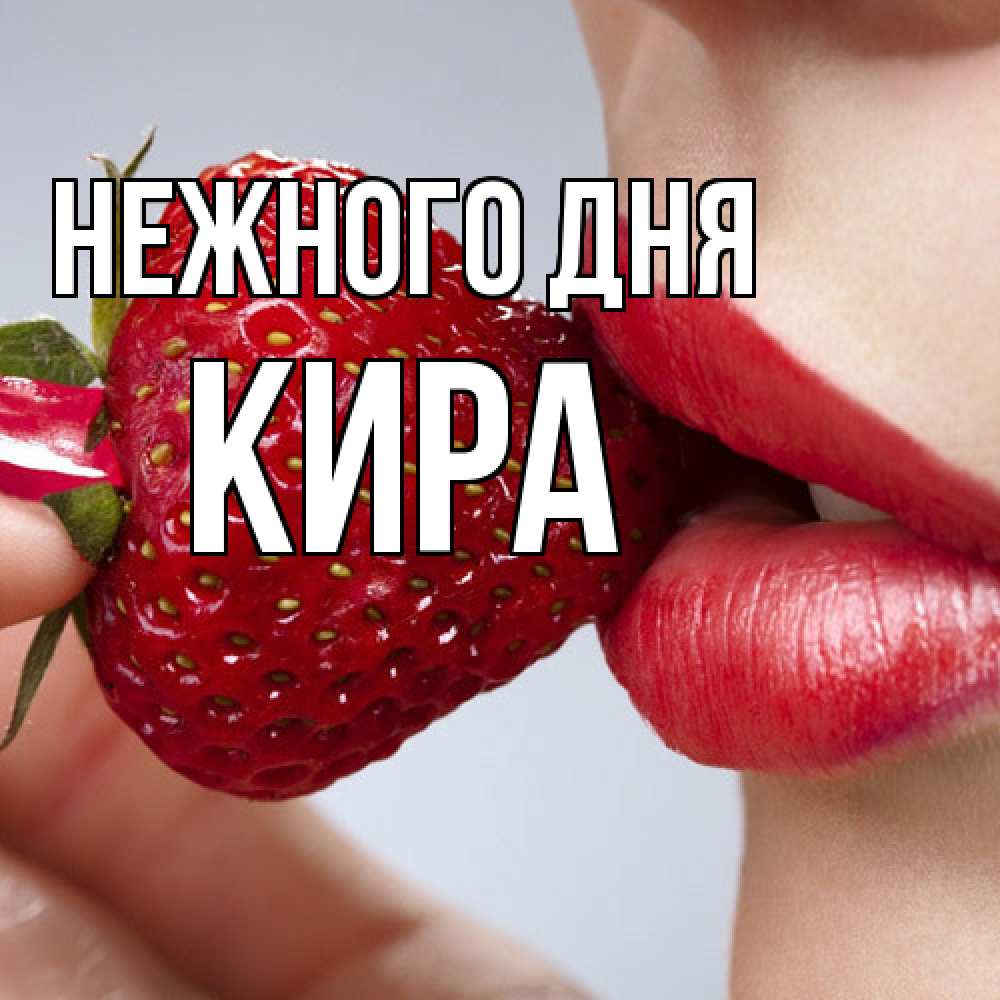 Открытка  с именем. Кира, Нежного дня  