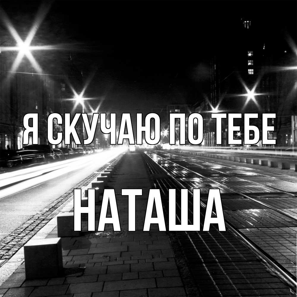Открытка  с именем. Наташа, Я скучаю по тебе  
