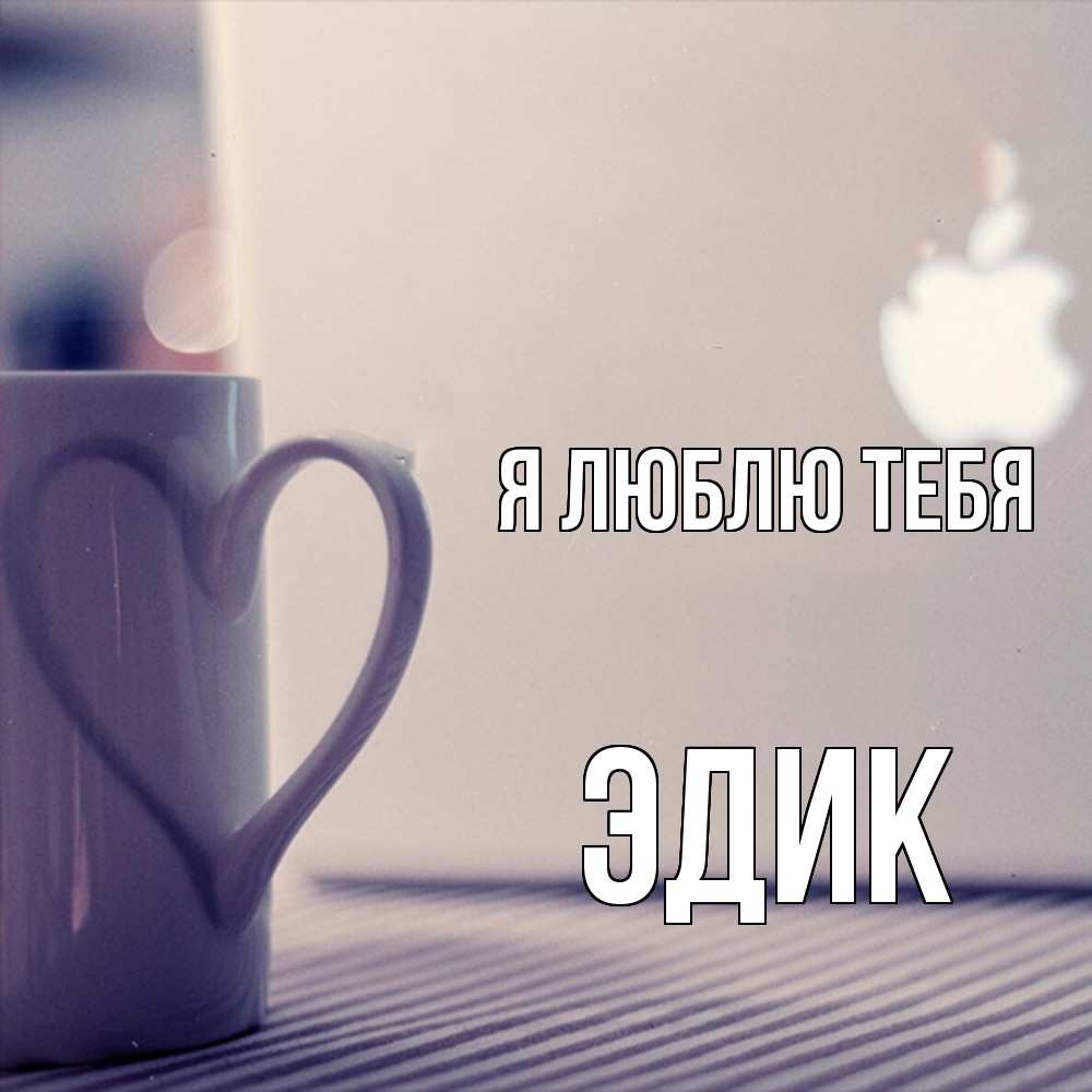 Открытка  с именем. Эдик, Я люблю тебя  