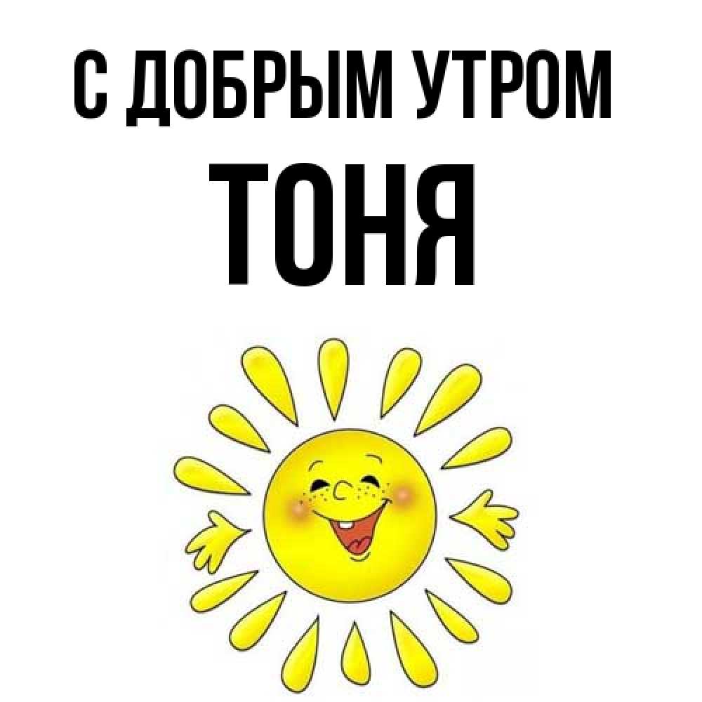 Открытка  с именем. Тоня, С добрым утром  