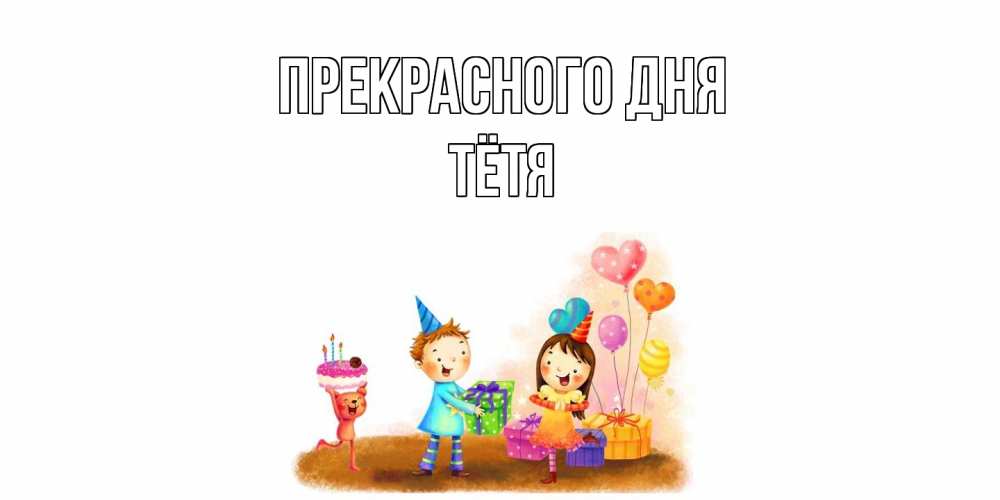 Открытка  с именем. Тётя, Прекрасного дня  
