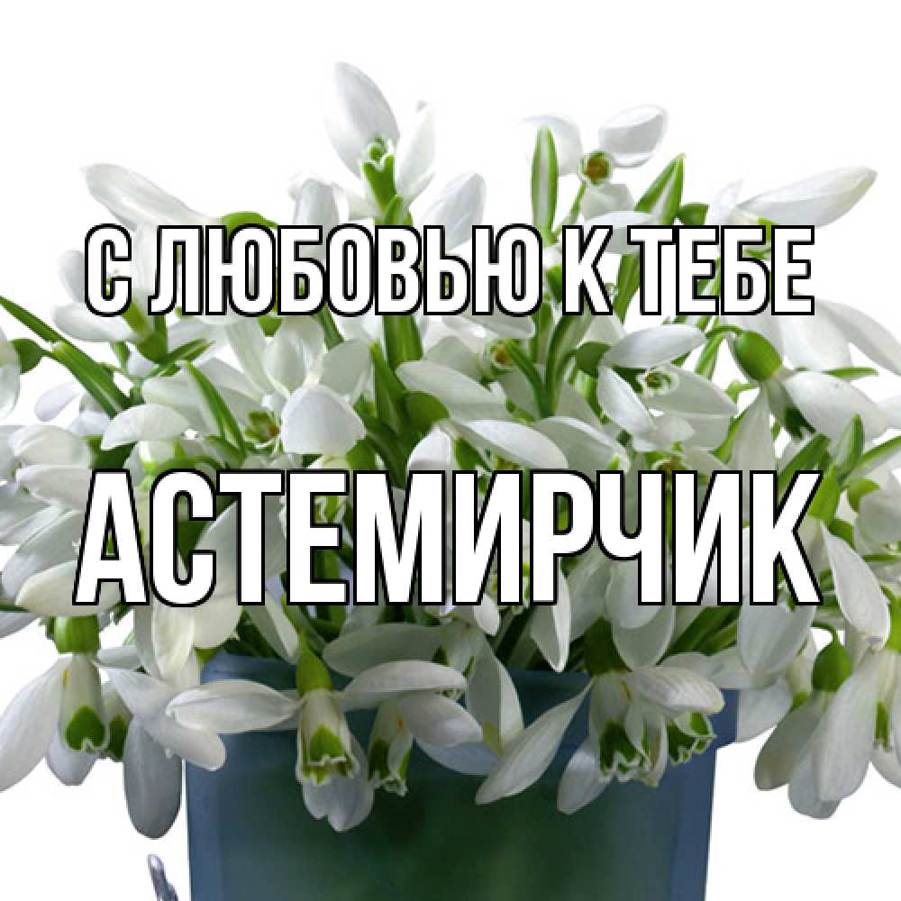Открытка  с именем. Астемирчик, С любовью к тебе  