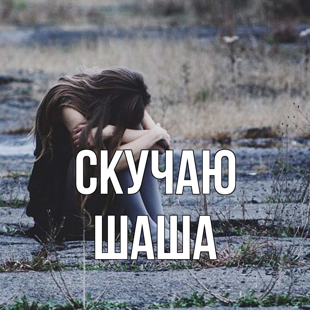 Открытка  с именем. Шаша, Скучаю  