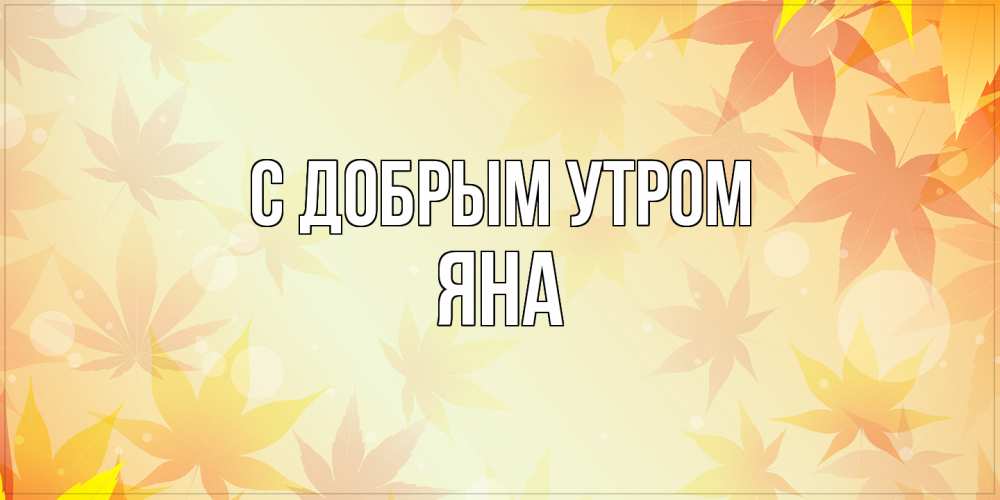 Открытка  с именем. Яна, С добрым утром  