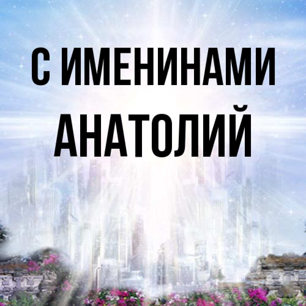 Открытка  с именем. Анатолий, С именинами  