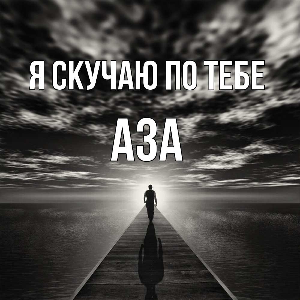 Открытка  с именем. Аза, Я скучаю по тебе  