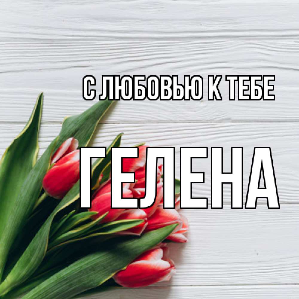 Открытка  с именем. Гелена, С любовью к тебе  