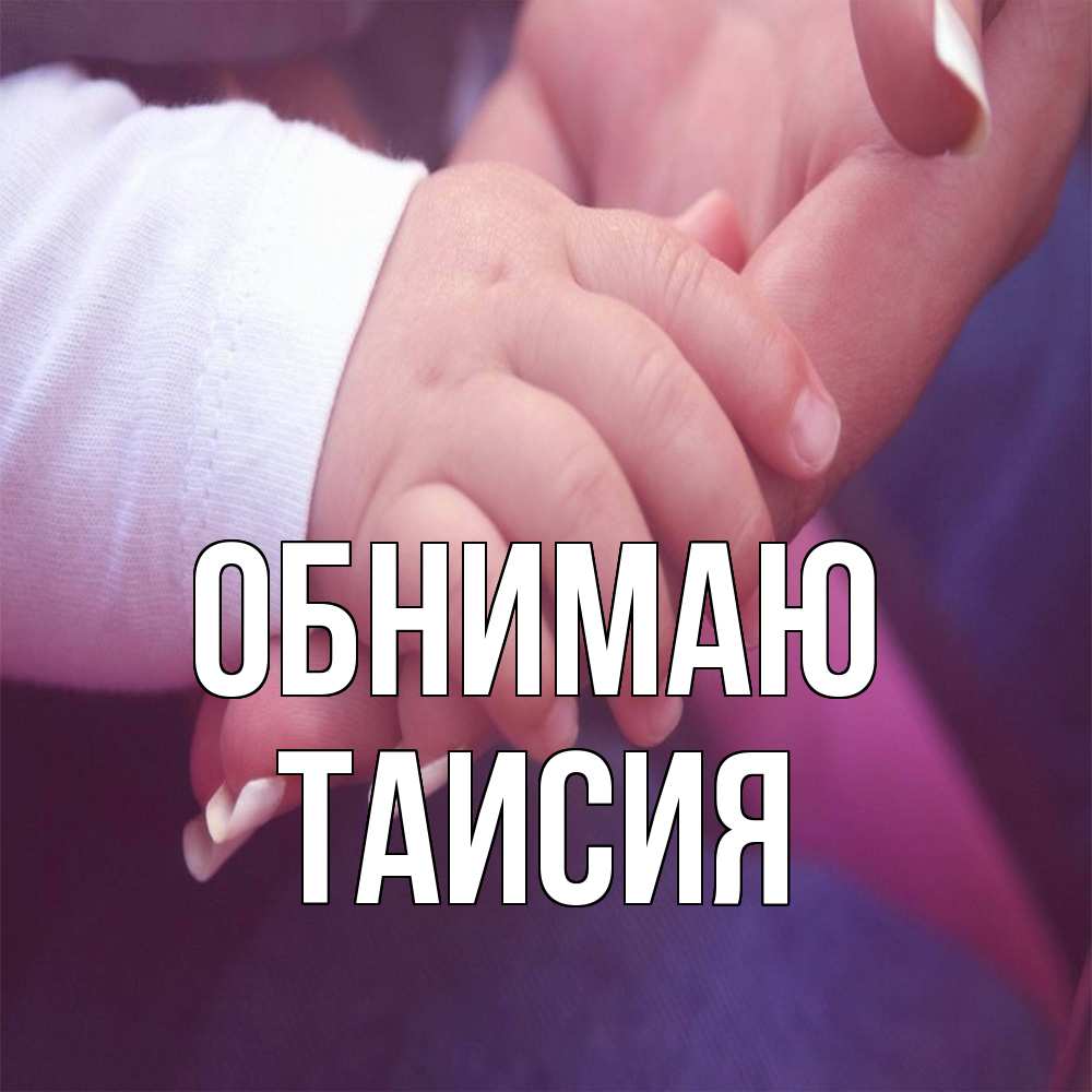 Открытка  с именем. Таисия, Обнимаю  