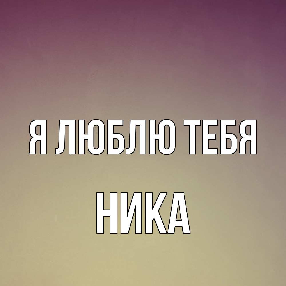 Открытка  с именем. Ника, Я люблю тебя  