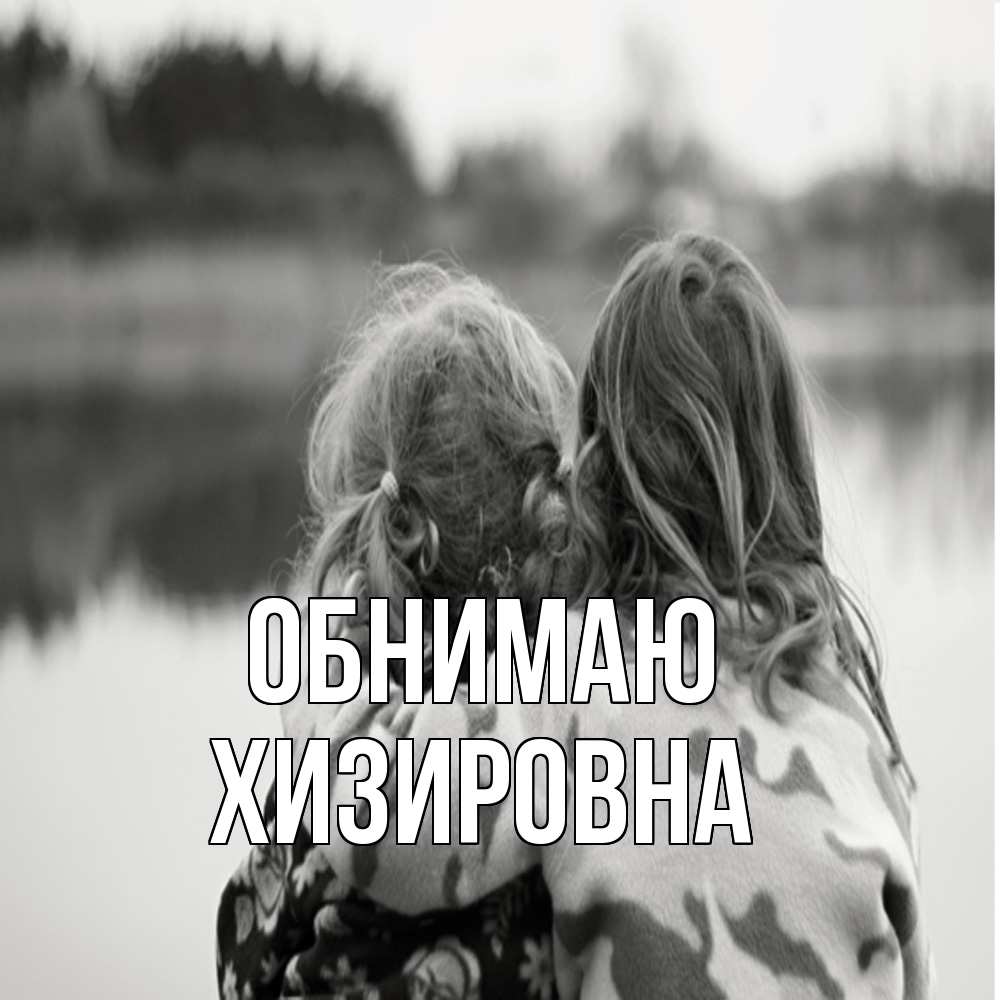 Открытка  с именем. Хизировна, Обнимаю  