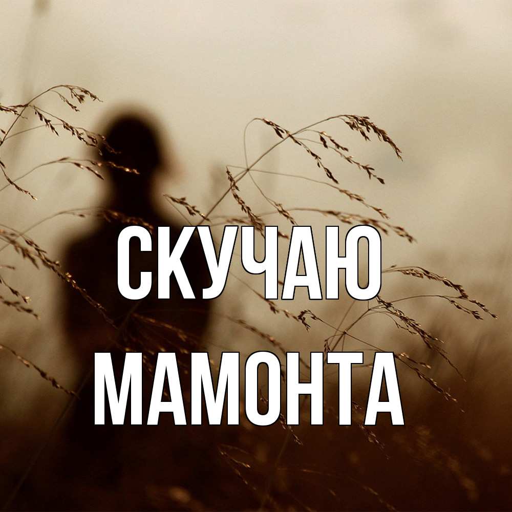 Открытка  с именем. МАМОНТА, Скучаю  