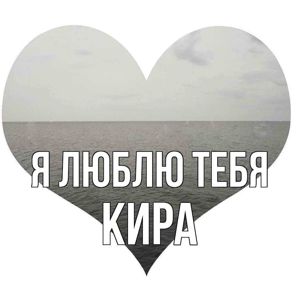 Открытка  с именем. Кира, Я люблю тебя  