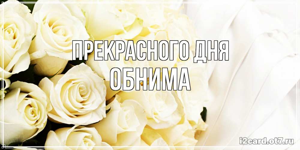 Открытка  с именем. Обнима, Прекрасного дня  