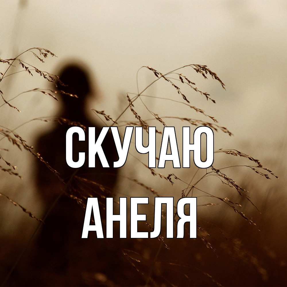 Открытка  с именем. Анеля, Скучаю  