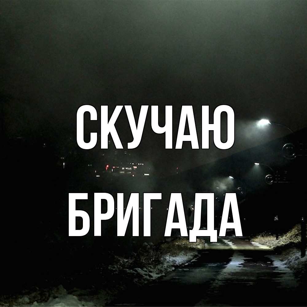 Открытка  с именем. Бригада, Скучаю  