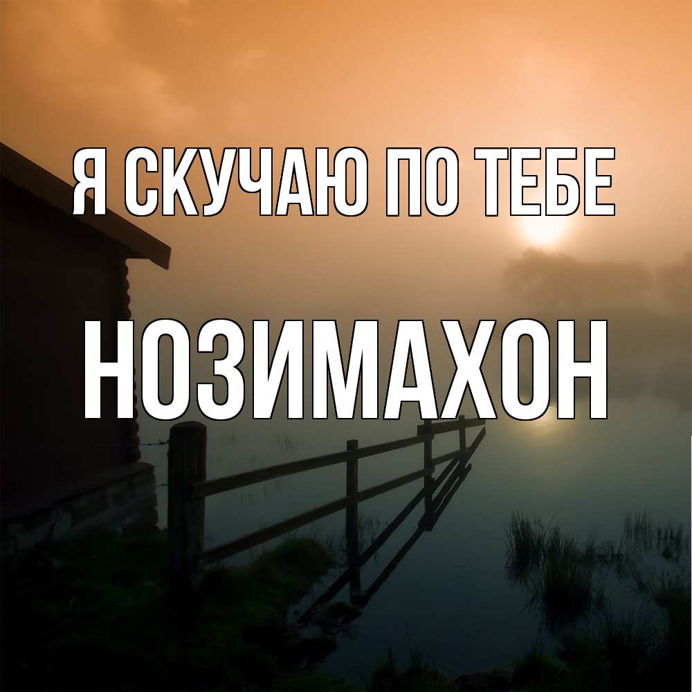 Открытка  с именем. Нозимахон, Я скучаю по тебе  