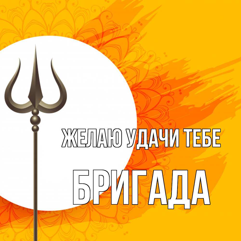 Открытка  с именем. Бригада, Желаю удачи тебе  