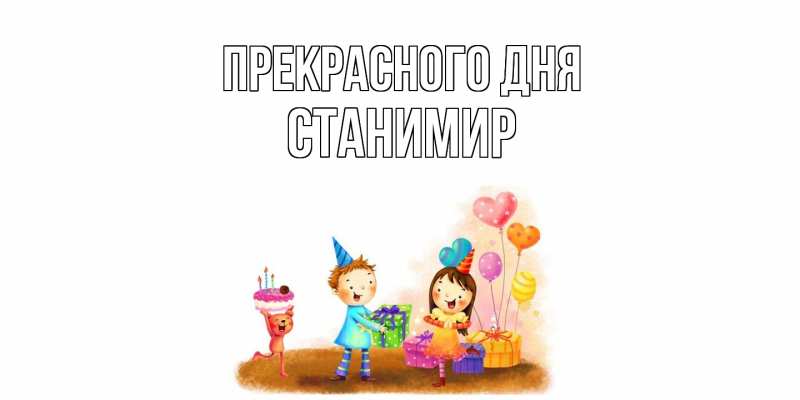 Открытка с именем, Станимир, Прекрасного дня