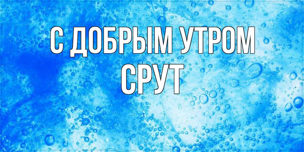 Открытка  с именем. срут, С добрым утром  