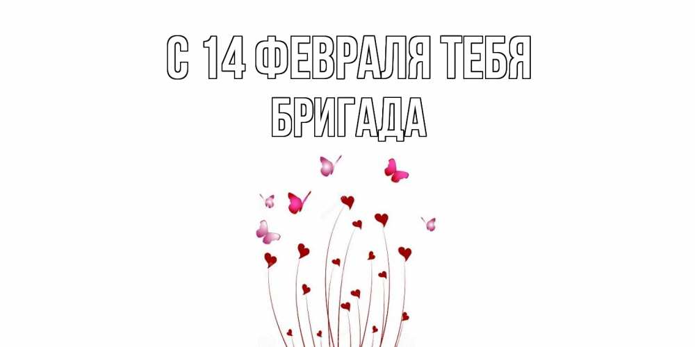 Открытка  с именем. Бригада, С 14 февраля тебя  