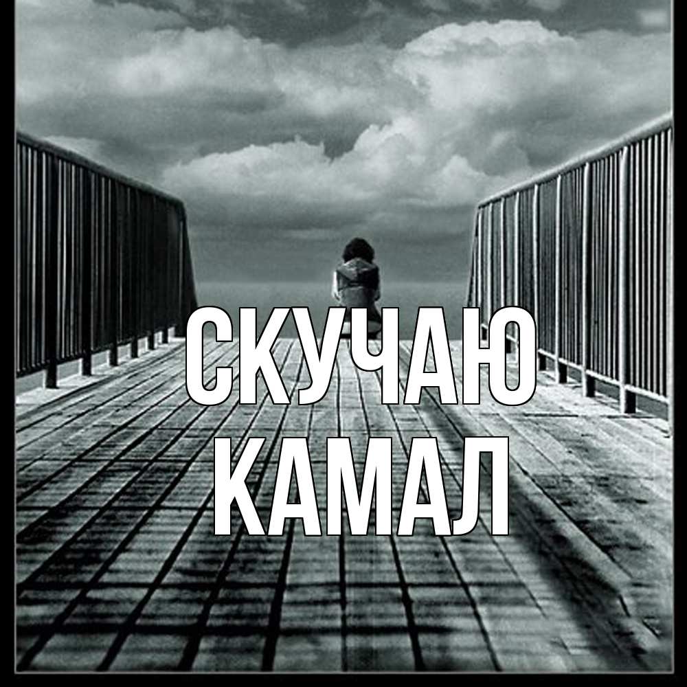 Открытка  с именем. Камал, Скучаю  
