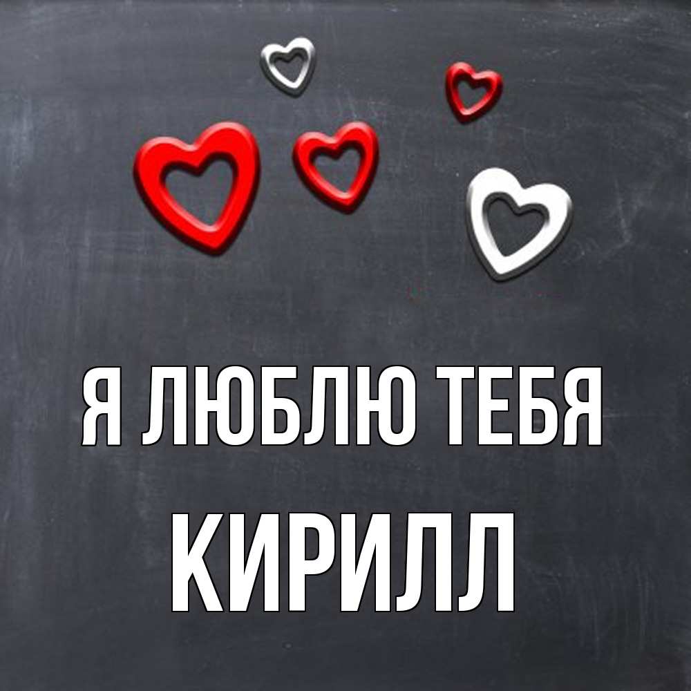 Открытка  с именем. Кирилл, Я люблю тебя  
