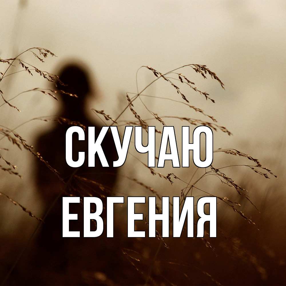 Открытка  с именем. Евгения, Скучаю  