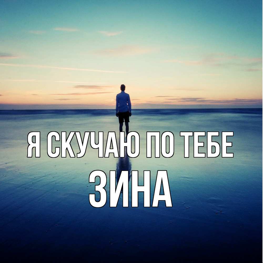 Открытка  с именем. Зина, Я скучаю по тебе  