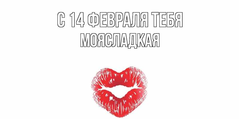 Открытка с именем, МояСладкая, С 14 февраля тебя