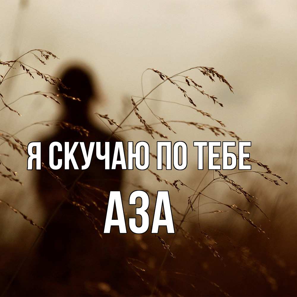 Открытка  с именем. Аза, Я скучаю по тебе  