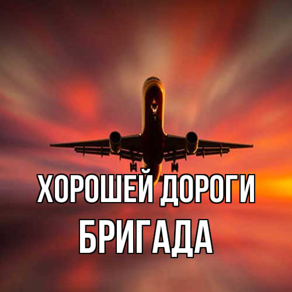 Открытка  с именем. Бригада, Хорошей дороги  
