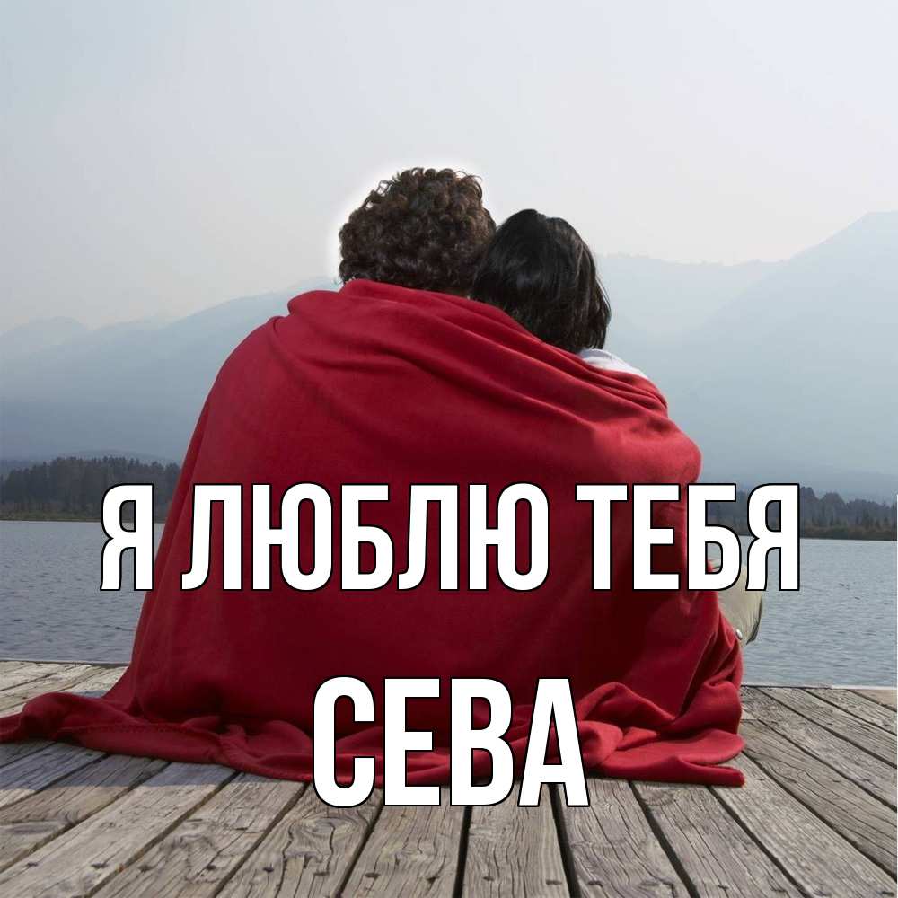 Открытка  с именем. Сева, Я люблю тебя  