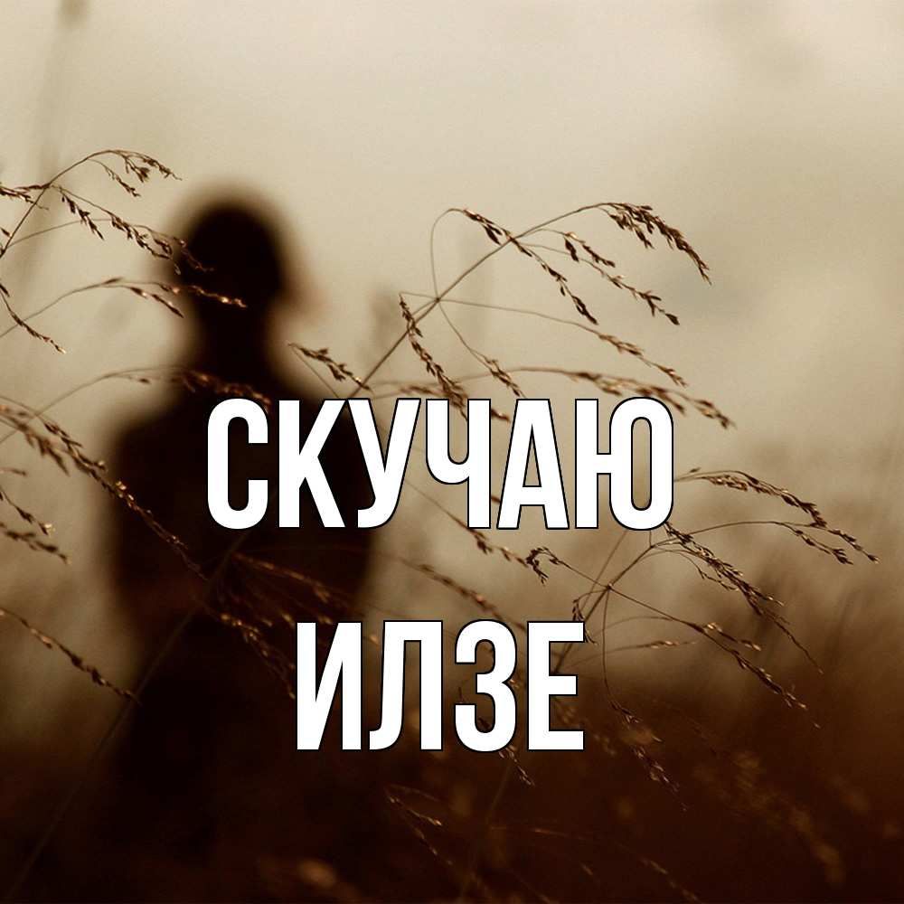 Открытка  с именем. Илзе, Скучаю  