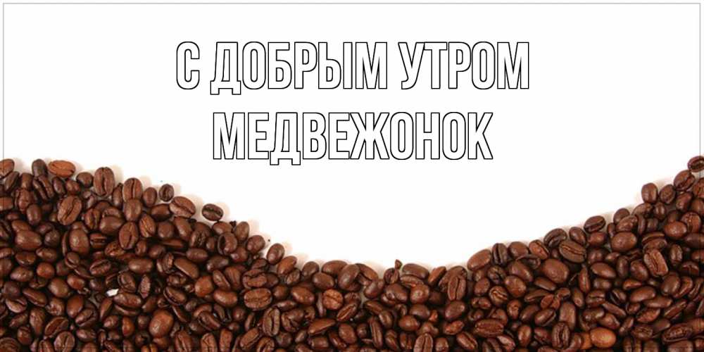 Открытка  с именем. Медвежонок, С добрым утром  