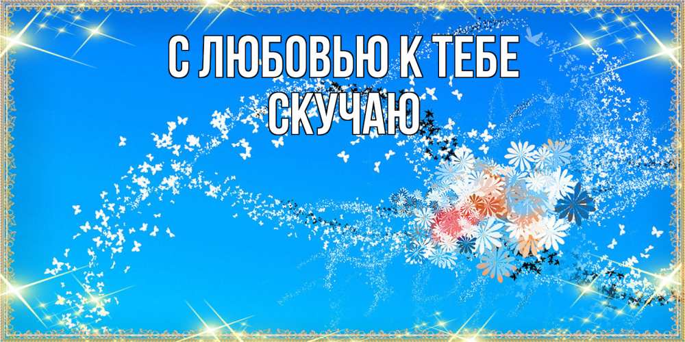 Открытка  с именем. Скучаю, С любовью к тебе  