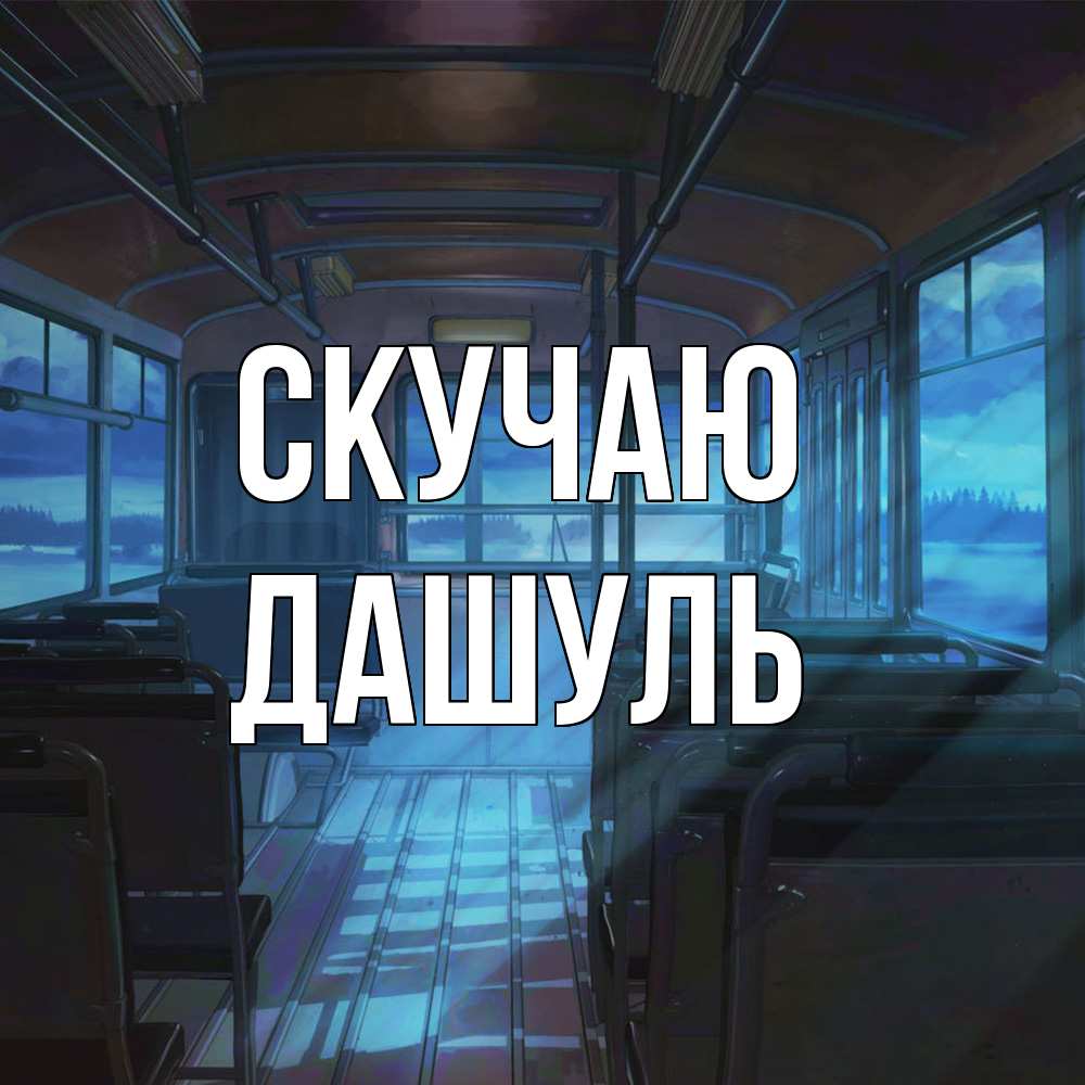 Открытка  с именем. Дашуль, Скучаю  