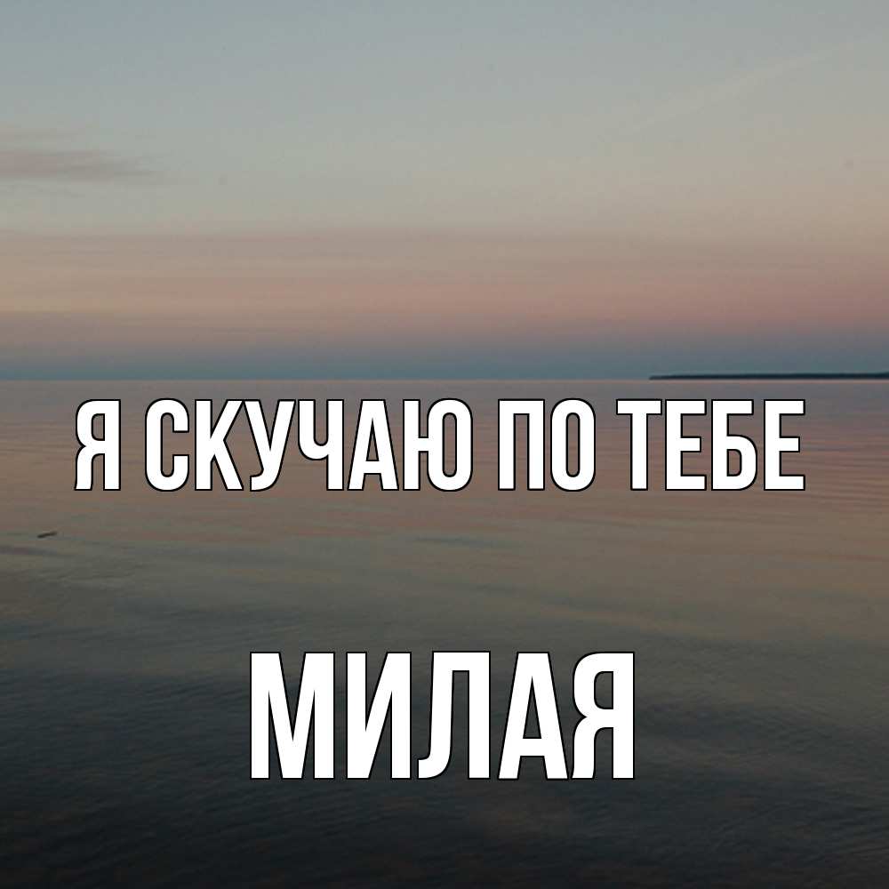 Открытка  с именем. Милая, Я скучаю по тебе  