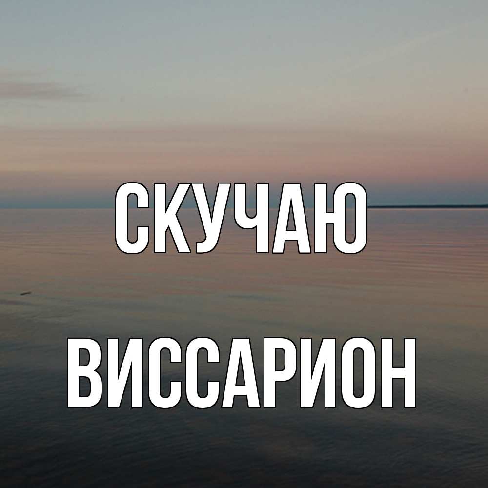 Открытка  с именем. Виссарион, Скучаю  