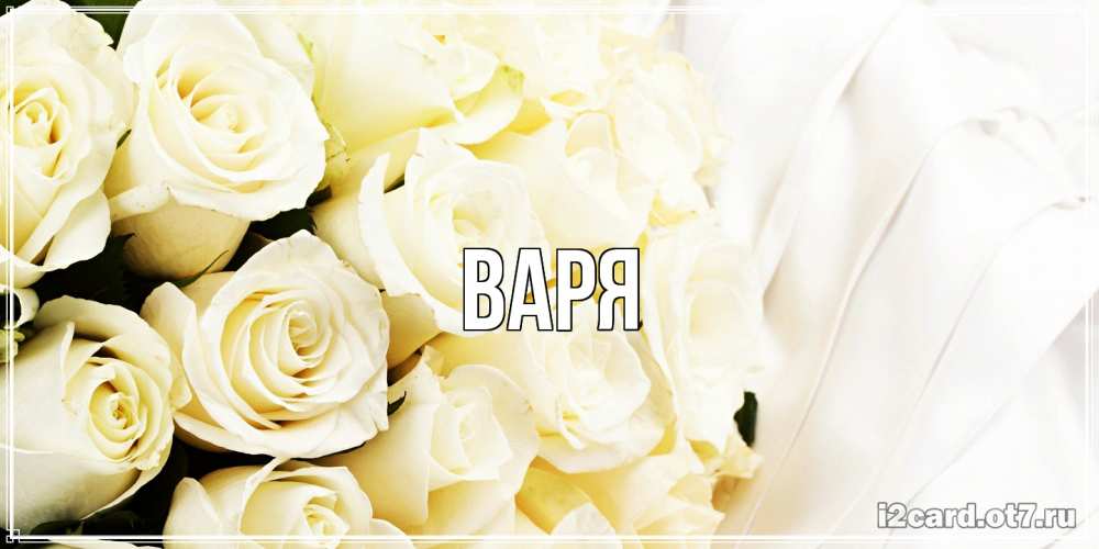 Открытка  с именем. варя, Главная  