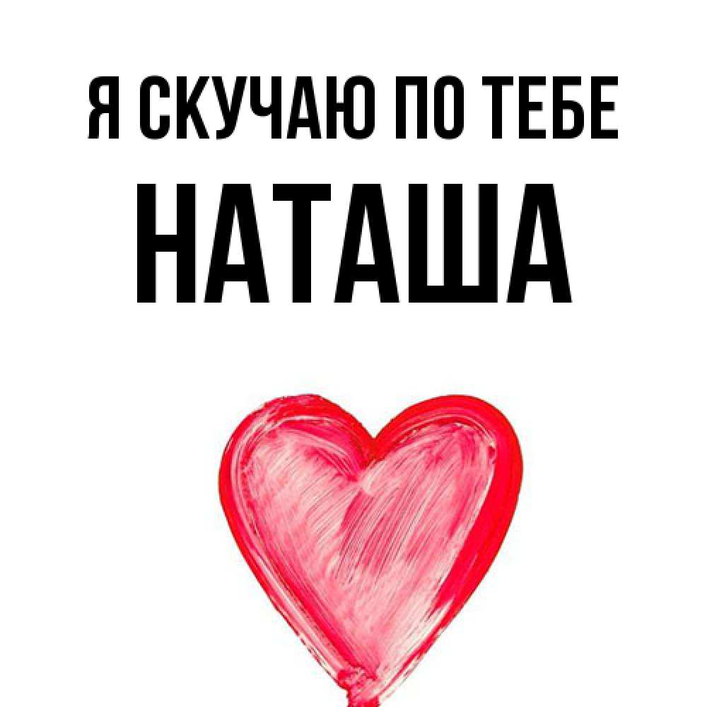 Открытка  с именем. Наташа, Я скучаю по тебе  