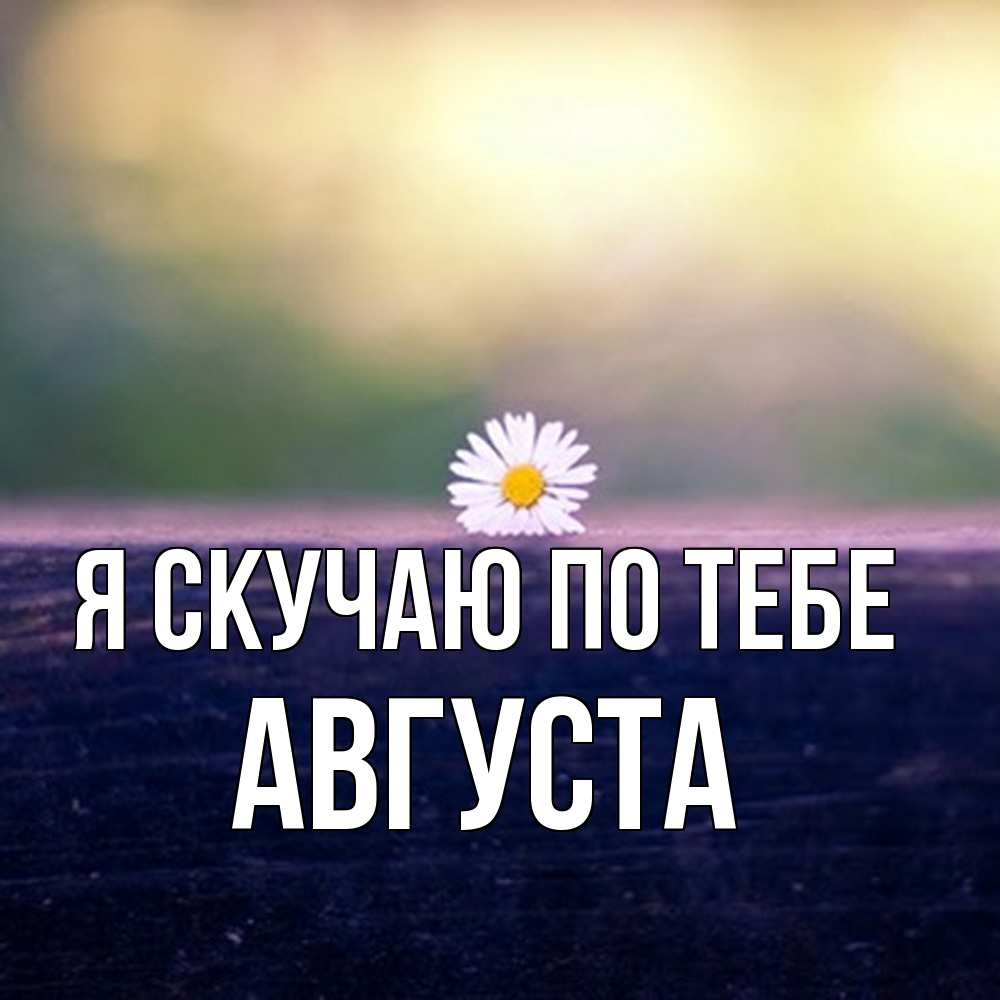 Открытка  с именем. Августа, Я скучаю по тебе  