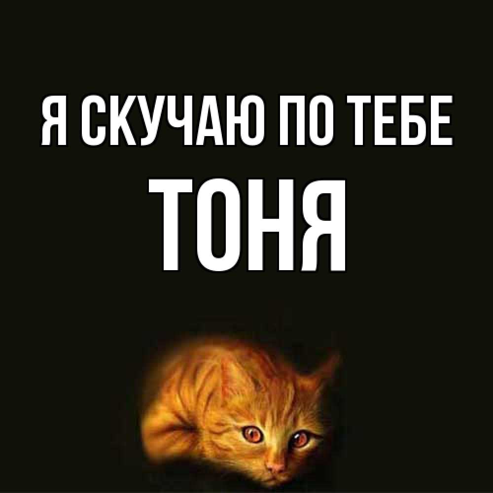 Открытка  с именем. Тоня, Я скучаю по тебе  