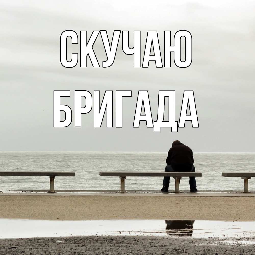 Открытка  с именем. Бригада, Скучаю  
