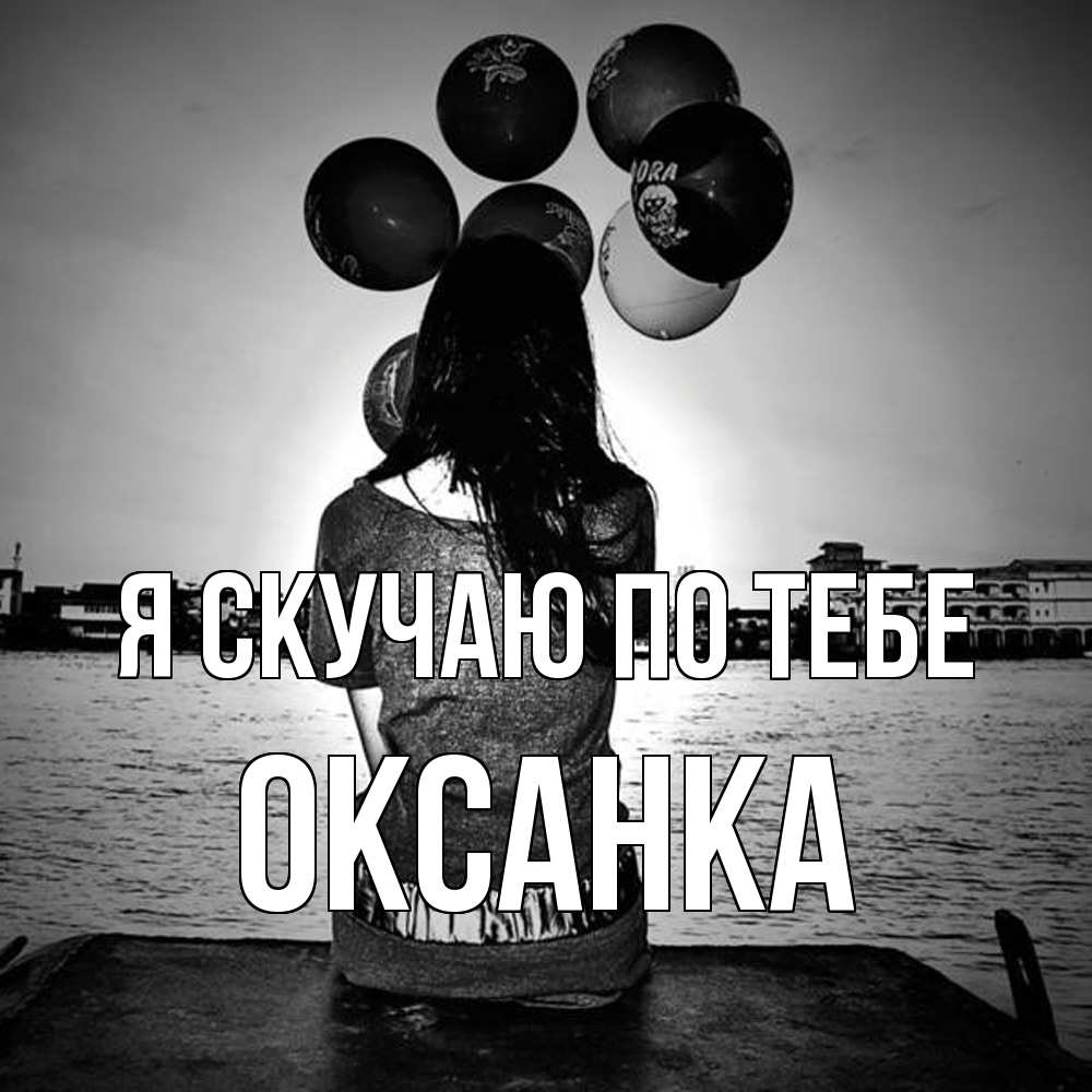 Открытка  с именем. Оксанка, Я скучаю по тебе  