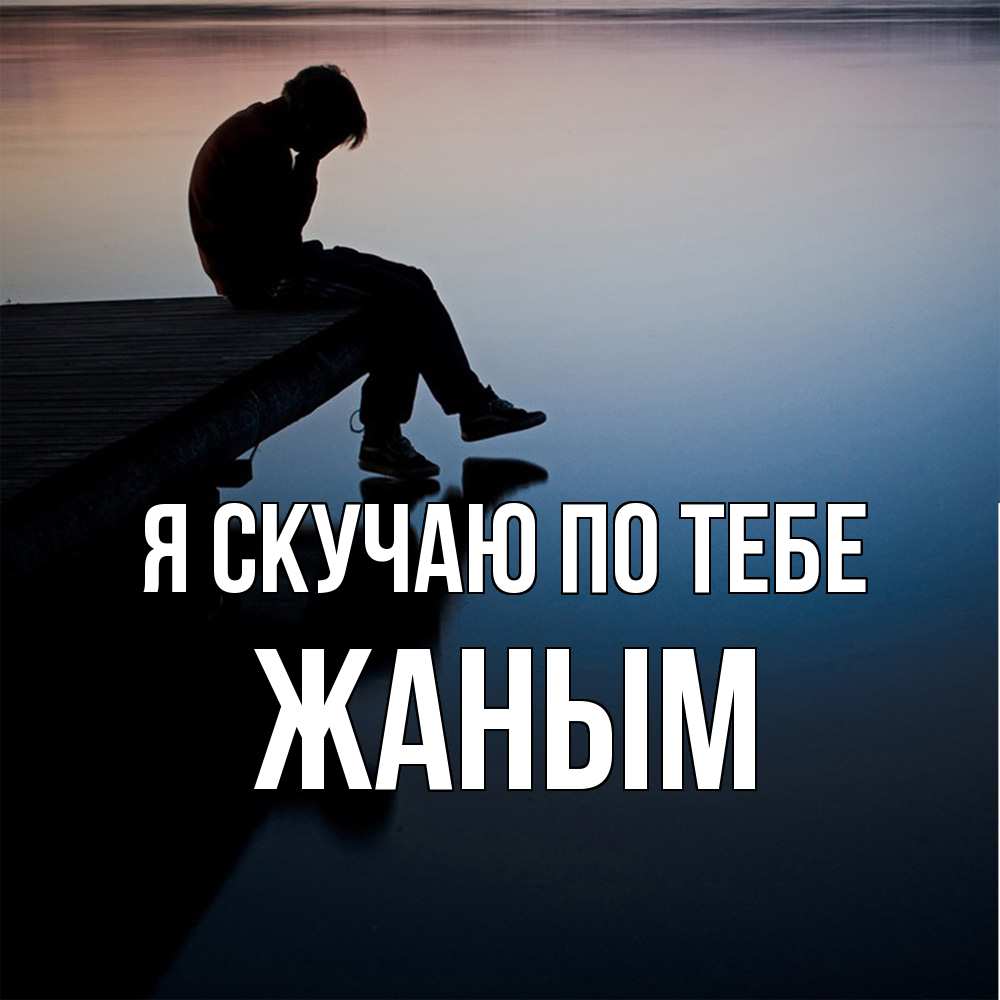 Открытка  с именем. Жаным, Я скучаю по тебе  